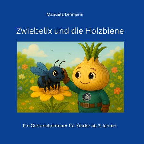"Manuela Lehmann: Zwiebelix und die Holzbiene. Ein Gartenabenteuer für Kinder ab 3 Jahren." Illustration einer Zwiebelperson mit Biene.