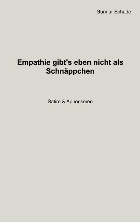 Gunnar Schade. Empathie gibt's eben nicht als Schnäppchen. Satire & Aphorismen. Schlichtes, minimalistisches Design.