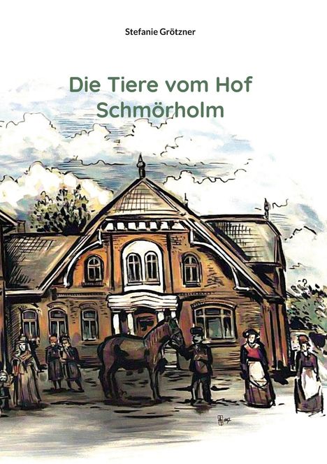 Buchtitel: "Die Tiere vom Hof Schmörholm" von Stefanie Grötzner. Illustration eines alten Bauernhofs mit Menschen und einem Pferd.