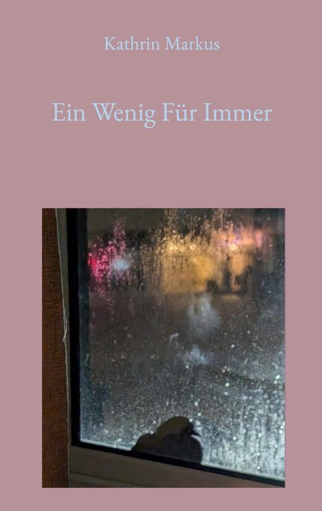„Kathrin Markus, Ein Wenig Für Immer“ steht über einem verregneten Fenster mit verschwommenen Lichtern.
