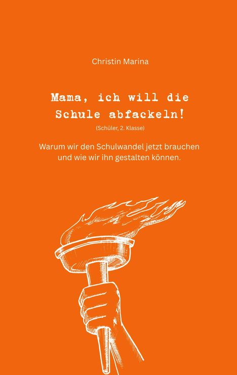 "Christin Marina. Mama, ich will die Schule abfackeln! Warum wir den Schulwandel jetzt brauchen. Illustration: Hand mit Fackel."