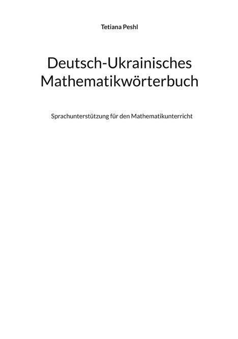 Text: Tetiana Peshl, Deutsch-Ukrainisches Mathematikwörterbuch, Sprachunterstützung für den Mathematikunterricht.