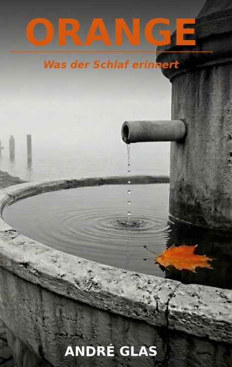 Oben steht "ORANGE - Was der Schlaf erinnert". Unten "ANDRÉ GLAS". Grauer Brunnen mit Tropfen und orangenem Blatt.