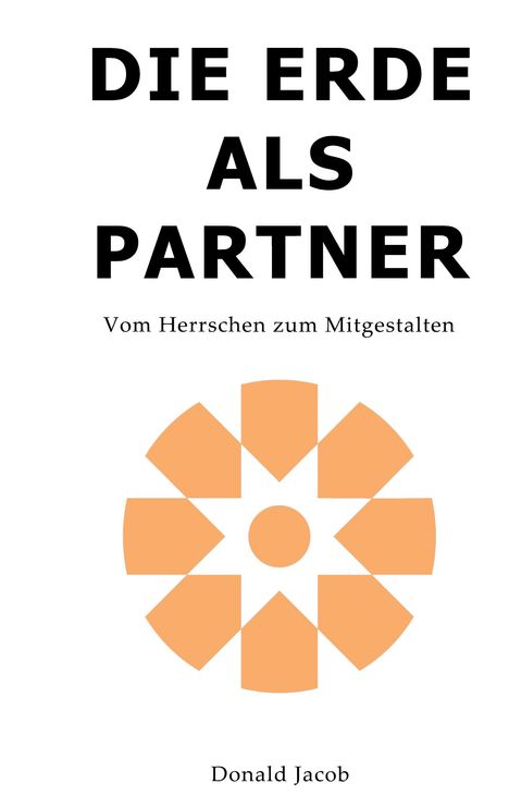Text: "DIE ERDE ALS PARTNER - Vom Herrschen zum Mitgestalten - Donald Jacob". Unter einem stilisierten orangefarbenen Blumenlogo.