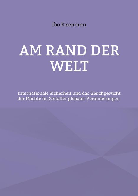 Titel: "AM RAND DER WELT". Untertitel: "Internationale Sicherheit und das Gleichgewicht...". Autor: Ibo Eisenmnn. Lila Hintergrund.