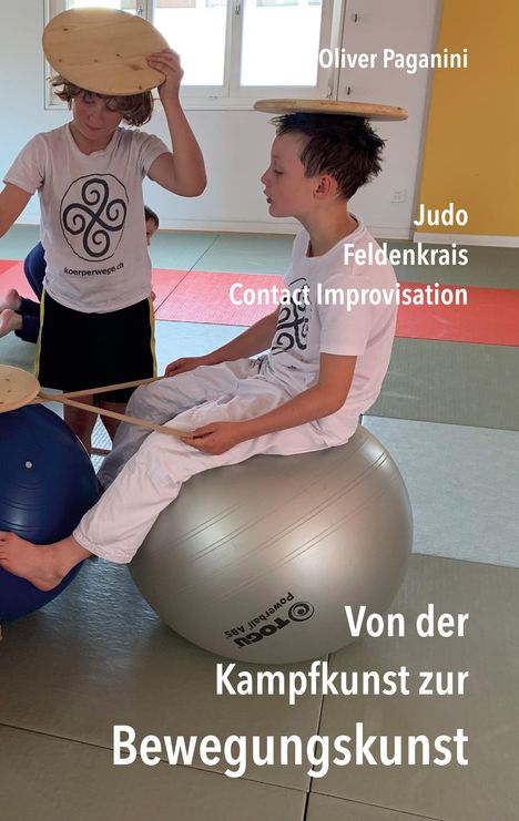"Oliver Paganini Judo Feldenkrais Contact Improvisation. Von der Kampfkunst zur Bewegungskunst." Zwei Kinder balancieren auf Bällen.