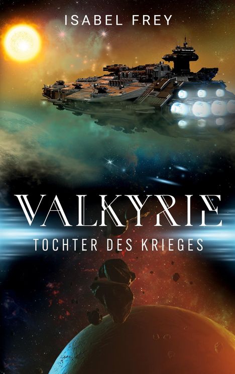„VAŁKYRIE Tochter des Krieges“ von Isabel Frey. Sci-Fi-Szene mit großem Raumschiff und Planeten im Weltraum.