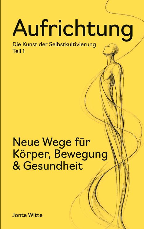 "Aufrichtung: Die Kunst der Selbstkultivierung, Teil 1. Neue Wege für Körper, Bewegung & Gesundheit. Jonte Witte." Illustration einer skizzierten Figur.