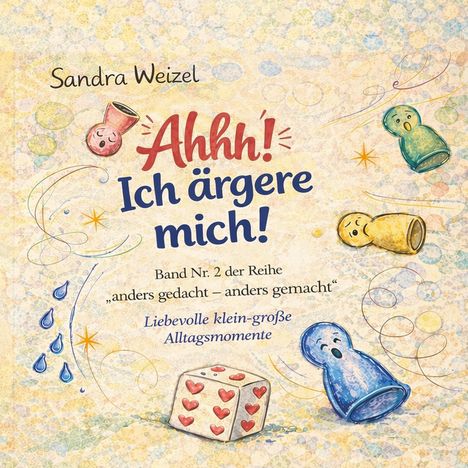 „Ahhh! Ich ärgere mich! Band Nr. 2 der Reihe ‚anders gedacht – anders gemacht‘. Liebevolle klein-große Alltagsmomente.“ Illustrationen mit Spielfiguren und Würfel.