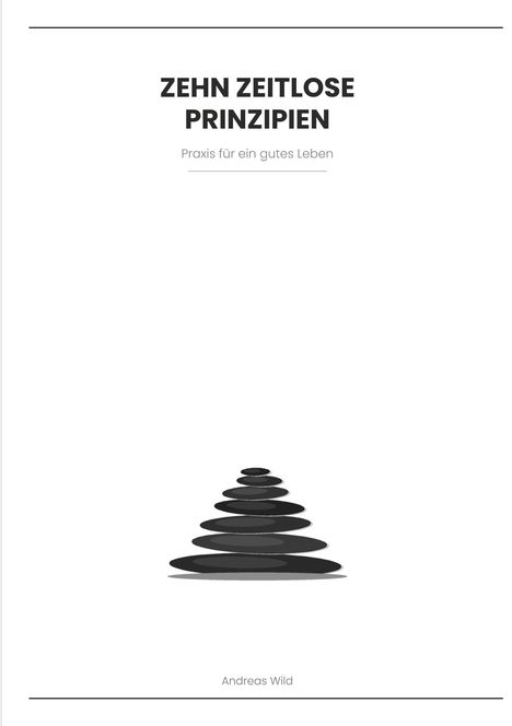 "ZEHN ZEITLOSE PRINZIPIEN. Praxis für ein gutes Leben. Andreas Wild." Unten ein Logo mit gestapelten flachen Steinen.