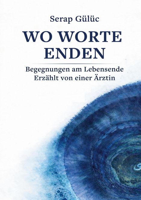 Serap Gülüc, "WO WORTE ENDEN", Begegnungen am Lebensende erzählt von einer Ärztin. Blaues, abstraktes Muster.