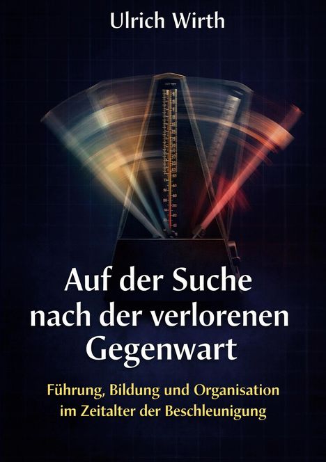 Titel: "Auf der Suche nach der verlorenen Gegenwart". Autor: Ulrich Wirth. Ein Metronom mit bunten Bewegungen.