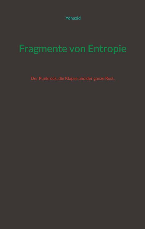 Titel "Fragmente von Entropie" in grün, Autor "Yohazid" oben, Untertitel in rot: "Der Punkrock, die Klapse und der ganze Rest."
