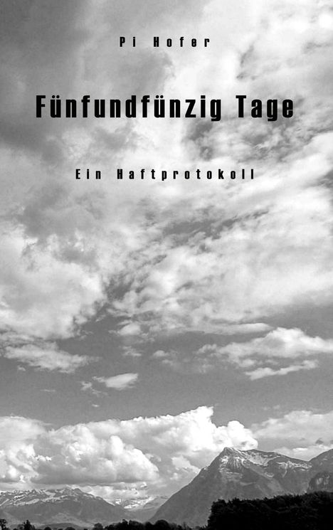 Text: "Pi Hofer, Fünfundfünfzig Tage, Ein Haftprotokoll". Wolkenbedeckter Himmel über Bergen.