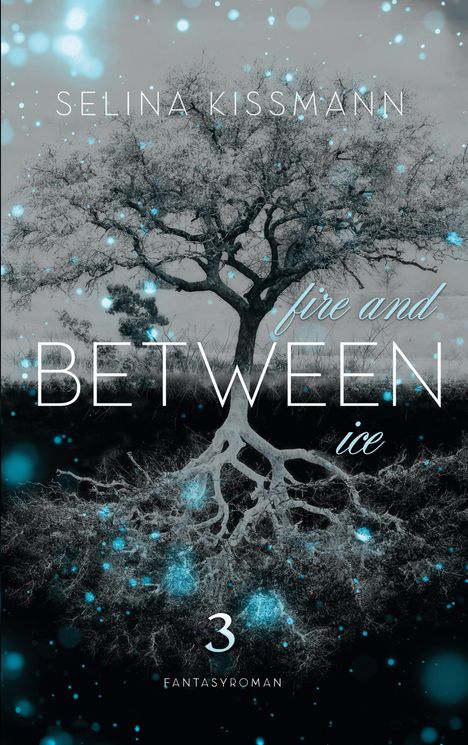 "Selina Kissmann, fire and ice, BETWEEN, 3, Fantasyroman." Ein Baum mit leuchtenden, blauen Lichteffekten.