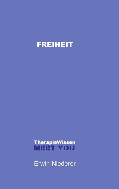 Der Hintergrund ist einfarbig blau. In der Mitte in großen weißen Buchstaben das Wort "FREIHEIT". Darunter: "TherapieWissen" und "MEET YOU". Ganz unten steht "Erwin Niederer".