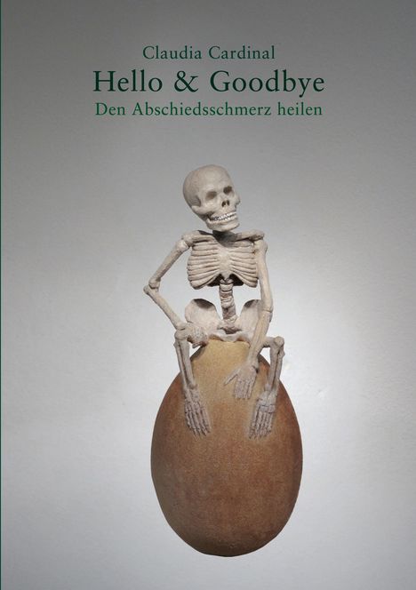 "Claudia Cardinal, Hello & Goodbye, Den Abschiedsschmerz heilen." Ein Skelett sitzt auf einem großen Ei.