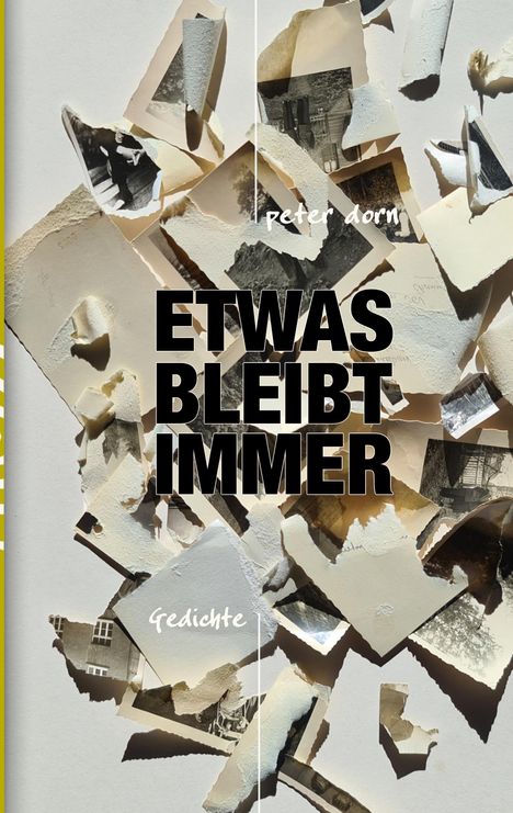 Texte: "ETWAS BLEIBT IMMER", "peter dorn", "Gedichte". Zerrissene Fotos und Papierfetzen auf hellem Hintergrund.