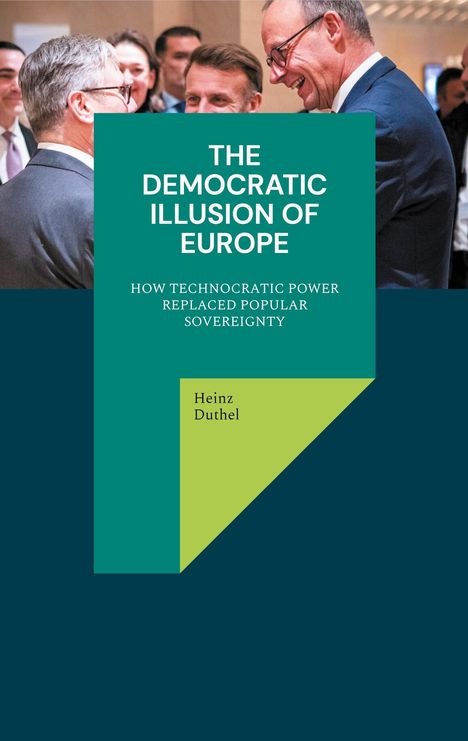 "Oberer Text: THE DEMOCRATIC ILLUSION OF EUROPE, Untertitel und Autor: HOW TECHNOCRATIC POWER REPLACED POPULAR SOVEREIGNTY, Heinz Duthel. Menschen im Hintergrund."
