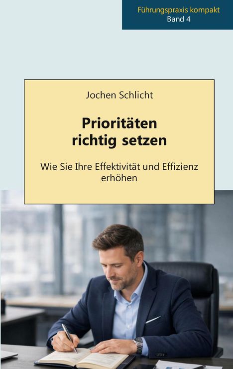Ein Mann in Anzug schreibt in ein Notizbuch. Oben steht: "Führungspraxis kompakt Band 4" und "Prioritäten richtig setzen".