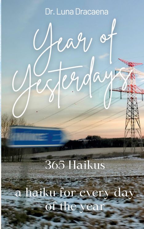 "Dr. Luna Dracaena, Year of Yesterdays, 365 Haikus, a haiku for every day of the year" vor einem winterlichen Feld.