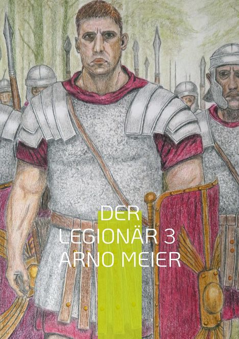 "Der Legionär 3 Arno Meier." Illustration von römischen Soldaten in Rüstungen mit Schilden und Speeren im Wald.