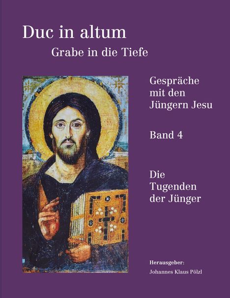 "Duc in altum - Grabe in die Tiefe. Gespräche mit den Jüngern Jesu, Band 4, Die Tugenden der Jünger. Herausgeber: Johannes Klaus Pölzl." Links ein antikes Gemälde von Jesus.