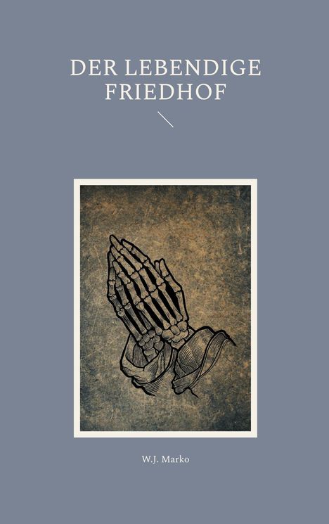 "DER LEBENDIGE FRIEDHOF" und unten "W.J. Marko". Illustration von betenden Skelett-Händen auf grauem Hintergrund.
