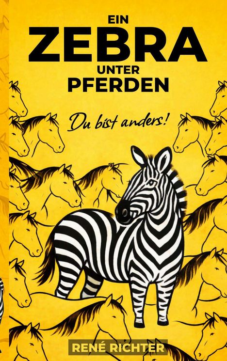 Text: "Ein Zebra unter Pferden. Du bist anders! René Richter." Ein Zebra vor gelber Kulisse aus Pferdezeichnungen.