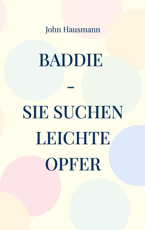 „BADDIE - SIE SUCHEN LEICHTE OPFER“ von John Hausmann. Hintergrund mit großen, bunten Kreisen.