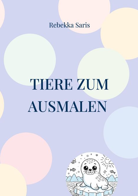 "Tiere zum Ausmalen" in großen Buchstaben, darunter bunte Kreise und eine niedliche Robbe auf einer Eisscholle als Illustration.