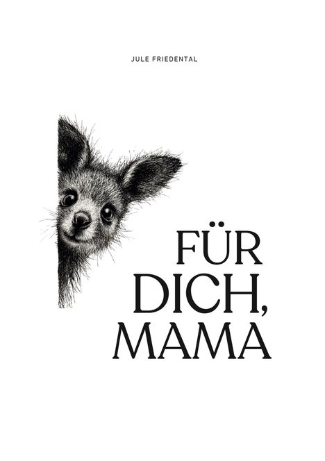 „Jule Friedental“ oben, „Für dich, Mama“ mittig. Zeichnung eines Tiergesichts, das neugierig um eine Ecke schaut.