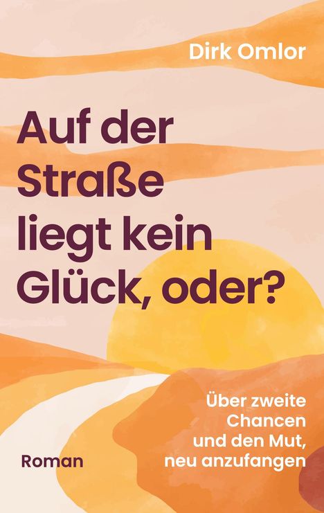 "Auf der Straße liegt kein Glück, oder?" – Roman von Dirk Omlor. Illustration in warmen Tönen, zeigt eine stilisierte Landschaft.