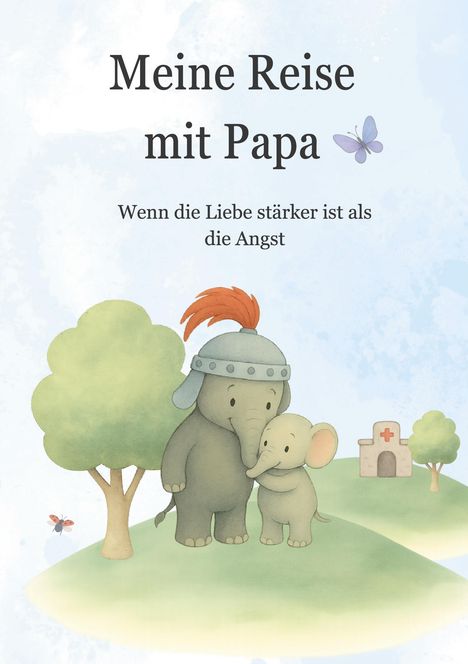 Text: "Meine Reise mit Papa. Wenn die Liebe stärker ist als die Angst."  
Illustration: Zwei Elefanten; einer trägt einen Helm. Im Hintergrund ist eine Wiese, ein Schmetterling, ein Baum und ein Gebäude mit rotem Kreuz zu sehen.