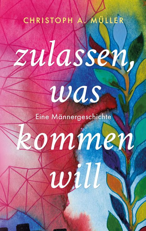 Text: "zulassen, was kommen will. Eine Männergeschichte. Christoph A. Müller." Bunte Illustrationen mit Blättern und Linien.