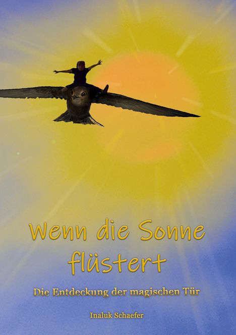 "Wenn die Sonne flüstert. Die Entdeckung der magischen Tür" von Inaluk Schaefer. Illustration: Person auf Vogel vor Sonne.