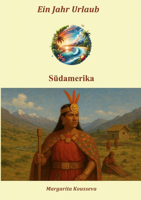 "Ein Jahr Urlaub", "Südamerika", "Margarita Kousseva." Illustration: Inka-Krieger in Landschaft, darunter zwei Personen vor Hütte.