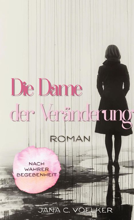 „Die Dame der Veränderung“, „Roman“, „Nach wahrer Begebenheit“, „Jana C. Voelker“. Silhouette einer Frau im Regen.