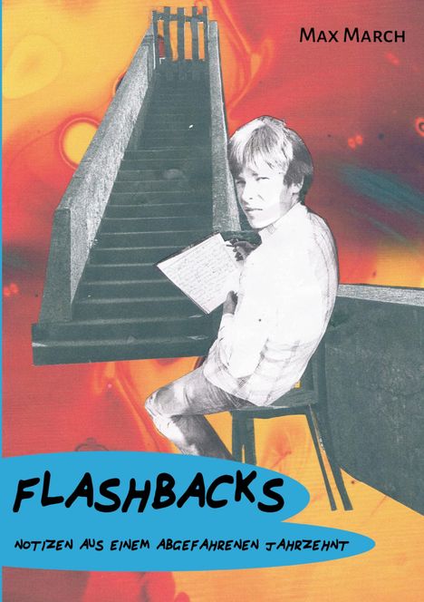 "Max March; FLASHBACKS: Notizen aus einem abgefahrenen Jahrzehnt." Illustration: Junge mit Notizbuch, Treppe, feuriger Hintergrund.