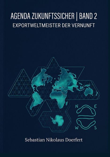 "AGENDA ZUKUNFTSSICHER | BAND 2 EXPORTWELTMEISTER DER VERNUNFT Sebastian Nikolaus Doerfert." Weltkarte mit geometrischen Formen.