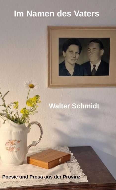 „Im Namen des Vaters“, „Walter Schmidt“, „Poesie und Prosa aus der Provinz“. Familienfoto, Blumenvase, Holzschatulle.