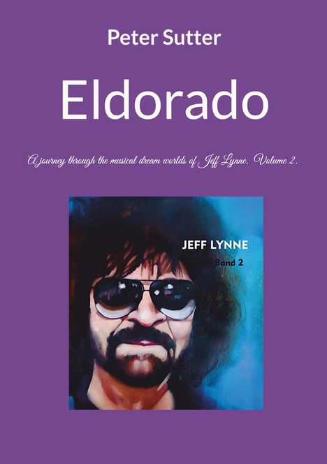 Text: Peter Sutter, Eldorado. "A journey through the musical dream worlds of Jeff Lynne. Volume 2."  
Illustration: Porträt eines Mannes mit Sonnenbrille.