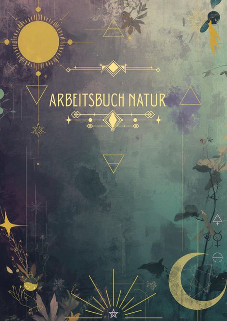 "ARBEITSBUCH NATUR" steht in der Mitte, umgeben von goldenen geometrischen Formen und Pflanzen auf einem mystischen Hintergrund.