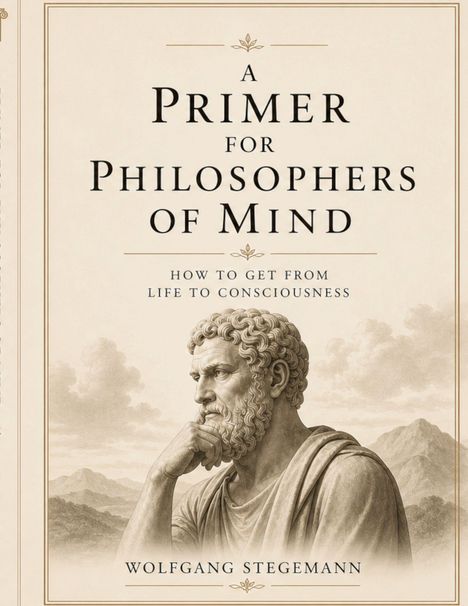 "A Primer for Philosophers of Mind: How to Get from Life to Consciousness" von Wolfgang Stegemann. Illustration eines Denkers.