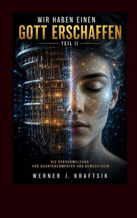 Titel: "Wir haben einen Gott erschaffen, Teil II". Untertitel: "Die Verschmelzung von Quantencomputer und Bewusstsein". Gesichtshälfte eines Menschen, digitalisiert.