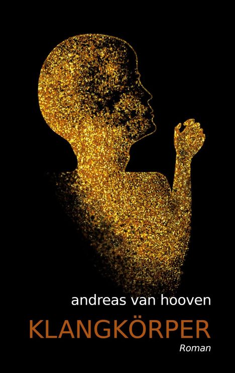 Text: "andreas van hooven KLANGKÖRPER Roman". Silhouette eines Menschen aus goldenen Partikeln.