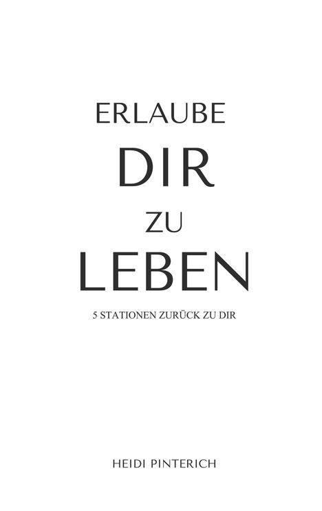 "Erlaube dir zu leben. 5 Stationen zurück zu dir. Heidi Pinterich." Schwarzer Text auf weißem Hintergrund.