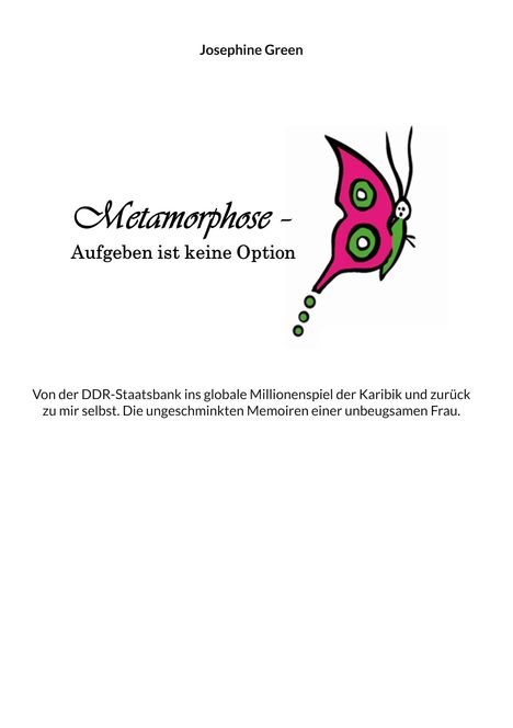 Josephine Green - Metamorphose - Aufgeben ist keine Option. Schmetterling-Illustration rechts. Memoiren einer unbändigen Frau.
