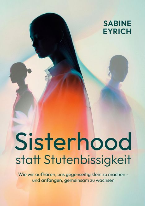 „Sisterhood statt Stutenbissigkeit“ von Sabine Eyrich. Silhouetten von Frauen in Blau- und Orangetönen, stilisiertes Design.
