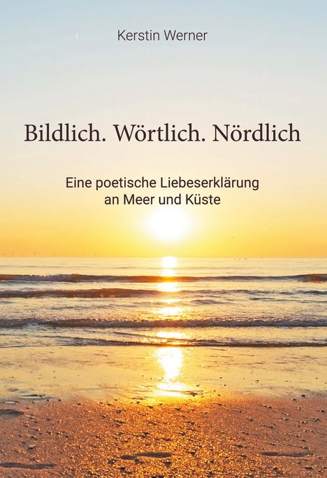 "Bildlich. Wörtlich. Nördlich. Eine poetische Liebeserklärung an Meer und Küste." Sonnenuntergang am Meer mit reflektierendem Licht.